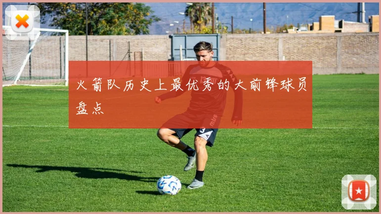 火箭队历史上最优秀的大前锋球员盘点