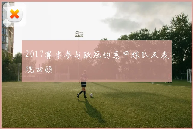 2017赛季参与欧冠的意甲球队及表现回顾